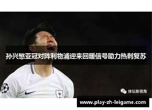 孙兴慜亚冠对阵利物浦迎来回暖信号助力热刺复苏