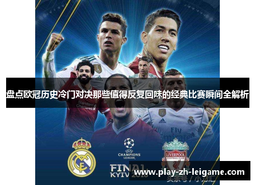盘点欧冠历史冷门对决那些值得反复回味的经典比赛瞬间全解析